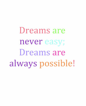 Dreams Are Never Easy; Dreams Are Always Possible Digital Print